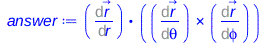 Typesetting:-mprintslash([answer := Physics:-Vectors:-`.`(%diff(r_, r), Physics:-Vectors:-`&x`(%diff(r_, theta), %diff(r_, phi)))], [Physics:-Vectors:-`.`(%diff(r_, r), Physics:-Vectors:-`&x`(%diff(r_...