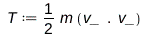 T := Physics:-`*`(Physics:-Vectors:-`^`(2, -1), m, Typesetting:-delayDotProduct(v_, v_)); 