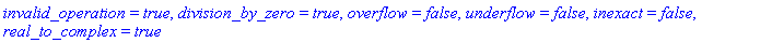 invalid_operation = true, division_by_zero = true, overflow = false, underflow = false, inexact = false, real_to_complex = true
