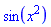 sin(x^2)