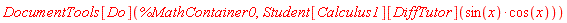 DocumentTools[Do](%MathContainer0, Student[Calculus1][DiffTutor](cos(x)*sin(x)))