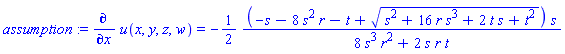 assumption := diff(u(x, y, z, w), x) = -(1/2)*(-s-8*s^2*r-t+(s^2+16*r*s^3+2*t*s+t^2)^(1/2))*s/(8*s^3*r^2+2*s*r*t)