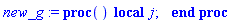 new_g := proc () local j; end proc