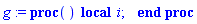 g := proc () local i; end proc