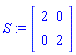 S := Matrix(2, 2, {(1, 1) = 2, (1, 2) = 0, (2, 1) = 0, (2, 2) = 2})