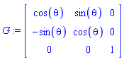 G := Matrix(3, 3, {(1, 1) = cos(theta), (1, 2) = sin(theta), (1, 3) = 0, (2, 1) = -sin(theta), (2, 2) = cos(theta), (2, 3) = 0, (3, 1) = 0, (3, 2) = 0, (3, 3) = 1})
