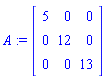 A := Matrix(3, 3, {(1, 1) = 5, (1, 2) = 0, (1, 3) = 0, (2, 1) = 0, (2, 2) = 12, (2, 3) = 0, (3, 1) = 0, (3, 2) = 0, (3, 3) = 13})