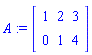 A := Matrix(2, 3, {(1, 1) = 1, (1, 2) = 2, (1, 3) = 3, (2, 1) = 0, (2, 2) = 1, (2, 3) = 4})