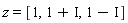 z = [1, 1+I, 1-I]