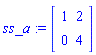 ss_a := Matrix(2, 2, {(1, 1) = 1, (1, 2) = 2, (2, 1) = 0, (2, 2) = 4})