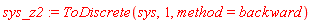 sys_z2 := ToDiscrete(sys, 1, method = backward)