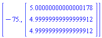 [-75., Vector(3, {(1) = 5.00000000000000178, (2) = 4.99999999999999912, (3) = 4.99999999999999912})]