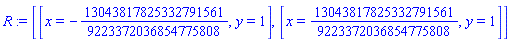 R := [[x = -13043817825332791561/9223372036854775808, y = 1], [x = 13043817825332791561/9223372036854775808, y = 1]]