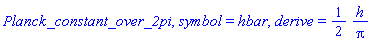 Planck_constant_over_2pi, symbol = hbar, derive = (1/2)*h/Pi