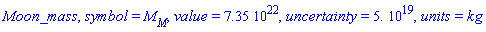Moon_mass, symbol = M[M], value = 0.735e23, uncertainty = 0.5e20, units = kg