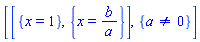 [[{x = 1}, {x = b/a}], {a <> 0}]