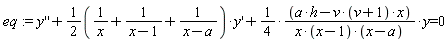 eq := diff(y(x), x, x)+(1/2*(1/x+1/(x-1)+1/(x-a)))*(diff(y(x), x))+(1/4)*(a*h-v*(v+1)*x)*y(x)/(x*(x-1)*(x-a)) = 0