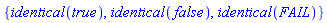 {identical(true), identical(false), identical(FAIL)}