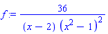 f := 36/((x-2)*(x^2-1)^2)