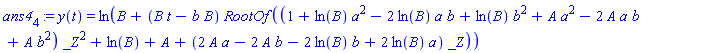 ans4[4] := y(t) = ln(B+(B*t-b*B)*RootOf((1+ln(B)*a^2-2*ln(B)*a*b+ln(B)*b^2+A*a^2-2*A*a*b+A*b^2)*_Z^2+ln(B)+A+(2*A*a-2*A*b-2*ln(B)*b+2*ln(B)*a)*_Z))