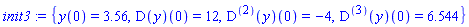 init3 := {y(0) = 3.56, (D(y))(0) = 12, ((D@@2)(y))(0) = -4, ((D@@3)(y))(0) = 6.544}