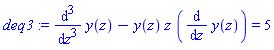deq3 := diff(y(z), `$`(z, 3))-y(z)*z*(diff(y(z), z)) = 5