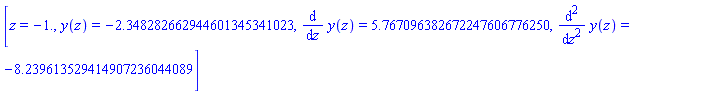 [z = -1., y(z) = -2.348282662944601345341023, diff(y(z), z) = 5.767096382672247606776250, diff(y(z), `$`(z, 2)) = -8.239613529414907236044089]