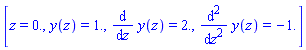 [z = 0., y(z) = 1., diff(y(z), z) = 2., diff(y(z), `$`(z, 2)) = -1.]