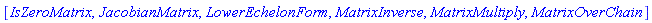 [IsZeroMatrix, JacobianMatrix, LowerEchelonForm, MatrixInverse, MatrixMultiply, MatrixOverChain]