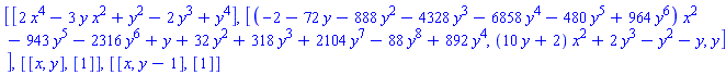 [[2*x^4-3*y*x^2+y^2-2*y^3+y^4], [(-2-72*y-888*y^2-4328*y^3-6858*y^4-480*y^5+964*y^6)*x^2-943*y^5-2316*y^6+y+32*y^2+318*y^3+2104*y^7-88*y^8+892*y^4, (10*y+2)*x^2+2*y^3-y^2-y, y]], [[x, y], [1]], [[x, y-1], [1]]