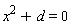 x^2+d = 0