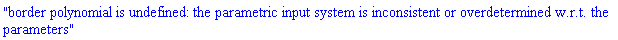 "border polynomial is undefined: the parametric input system is inconsistent or overdetermined w.r.t. the parameters"