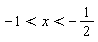 -1 < x and x < -1/2