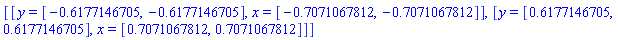 [[y = [-.6177146705, -.6177146705], x = [-.7071067812, -.7071067812]], [y = [.6177146705, .6177146705], x = [.7071067812, .7071067812]]]