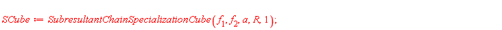 SCube := SubresultantChainSpecializationCube(f[1], f[2], a, R, 1)