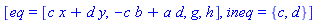 [eq = [c*x+d*y, -c*b+a*d, g, h], ineq = {c, d}]