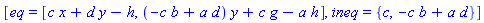 [eq = [c*x+d*y-h, (-c*b+a*d)*y+c*g-a*h], ineq = {c, -c*b+a*d}]