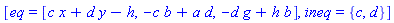 [eq = [c*x+d*y-h, -c*b+a*d, -d*g+h*b], ineq = {c, d}]