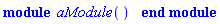 module aModule () end module