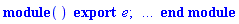 module () local l; export e; option `Copyright (C) 1999 Waterloo Maple, Inc.`; end module