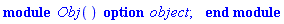 module Obj () option object; end module