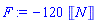 F := -120*Unit([N])