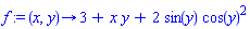 f := proc (x, y) options operator, arrow; 3+x*y+2*sin(y)*cos(y)^2 end proc