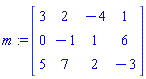 m := Matrix(3, 4, {(1, 1) = 3, (1, 2) = 2, (1, 3) = -4, (1, 4) = 1, (2, 1) = 0, (2, 2) = -1, (2, 3) = 1, (2, 4) = 6, (3, 1) = 5, (3, 2) = 7, (3, 3) = 2, (3, 4) = -3})