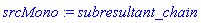 srcMono := subresultant_chain