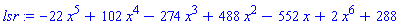 lsr := -22*x^5+102*x^4-274*x^3+488*x^2-552*x+2*x^6+288