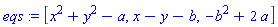 eqs := [x^2+y^2-a, x-y-b, -b^2+2*a]
