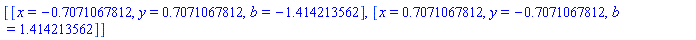 [[x = -.7071067812, y = .7071067812, b = -1.414213562], [x = .7071067812, y = -.7071067812, b = 1.414213562]]