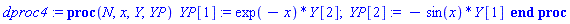 dproc4 := proc (N, x, Y, YP) YP[1] := exp(-x)*Y[2]; YP[2] := -sin(x)*Y[1] end proc