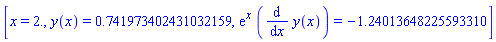 [x = 2., y(x) = .741973402431032159, exp(x)*(diff(y(x), x)) = -1.24013648225593310]